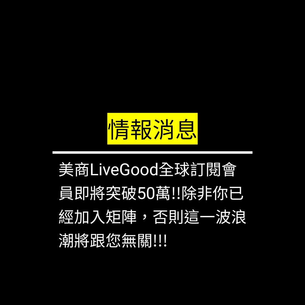 美商LiveGood全球訂閱會員即將突破50萬!!除非你已經加入矩陣，否則這一波浪潮將跟您無關!!✪LiveGood✪
