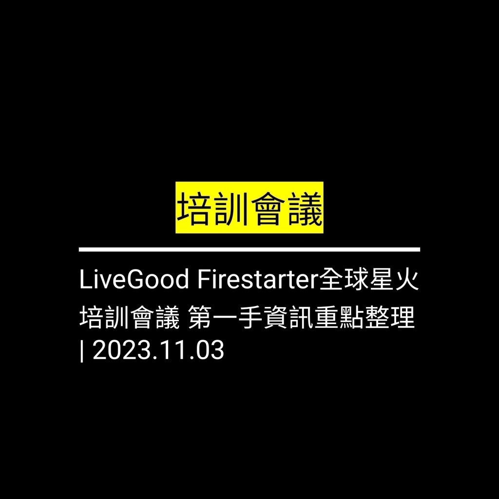 LiveGood Firestarter全球星火培訓會議 第一手資訊重點整理 | 2023/11/03✪LiveGood✪